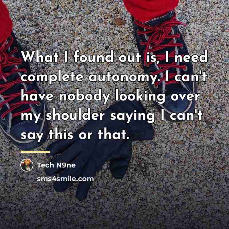 “What I found out is, I need complete autonomy. I…” quote by Tech N9ne