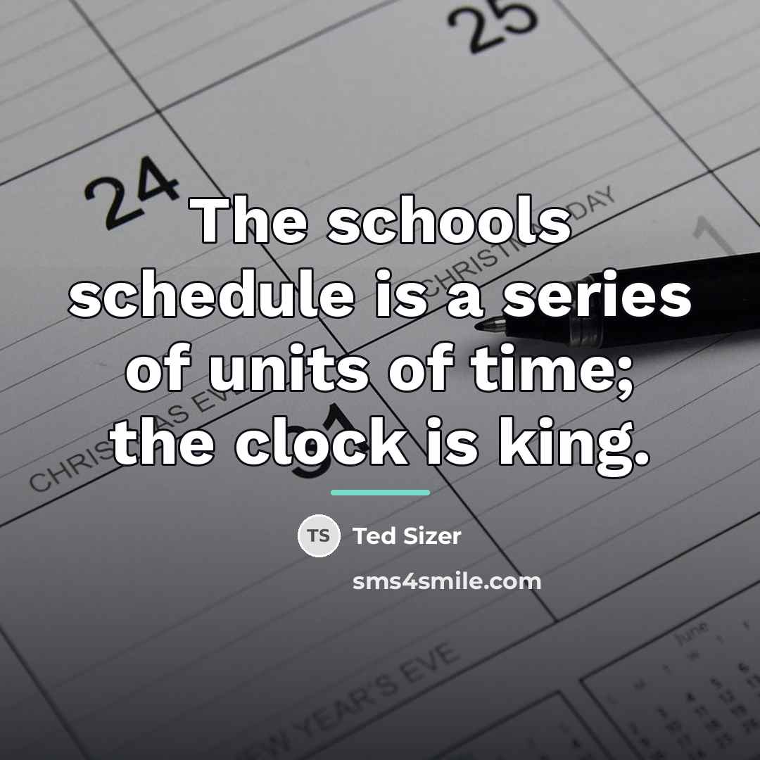 “The schools schedule is a series of units of time;…” quote by Ted Sizer