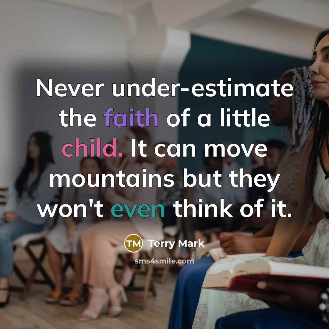 “Never under-estimate the faith of a little child. It can…” quote by Terry Mark
