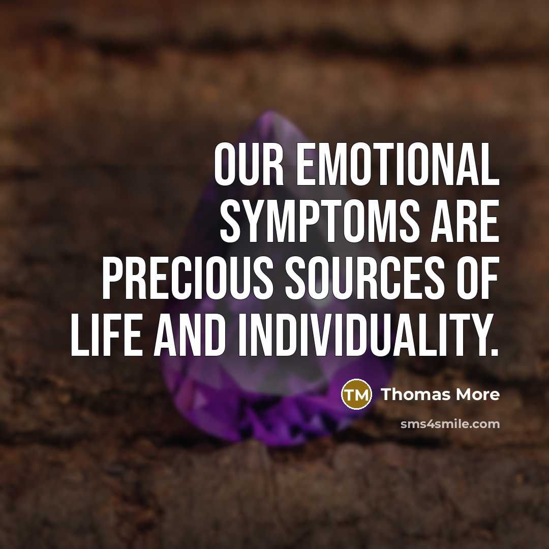 “Our emotional symptoms are precious sources of life and individuality.…” quote by Thomas More