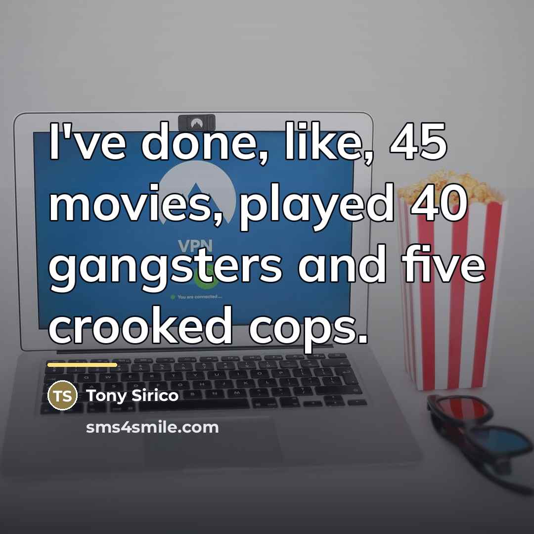 “I've done, like, 45 movies, played 40 gangsters and five…” quote by Tony Sirico