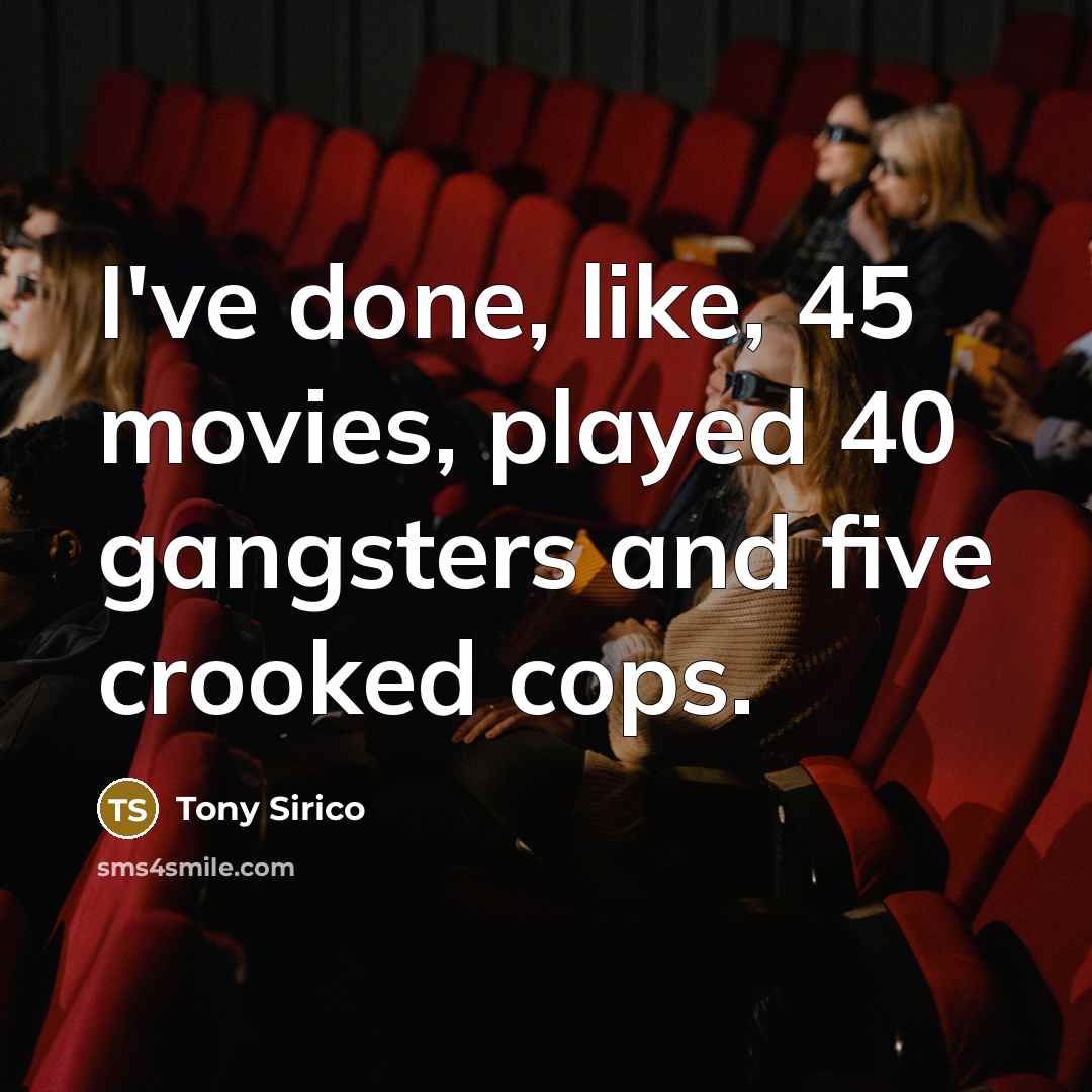 “I've done, like, 45 movies, played 40 gangsters and five crooked cops.” quote by Tony Sirico