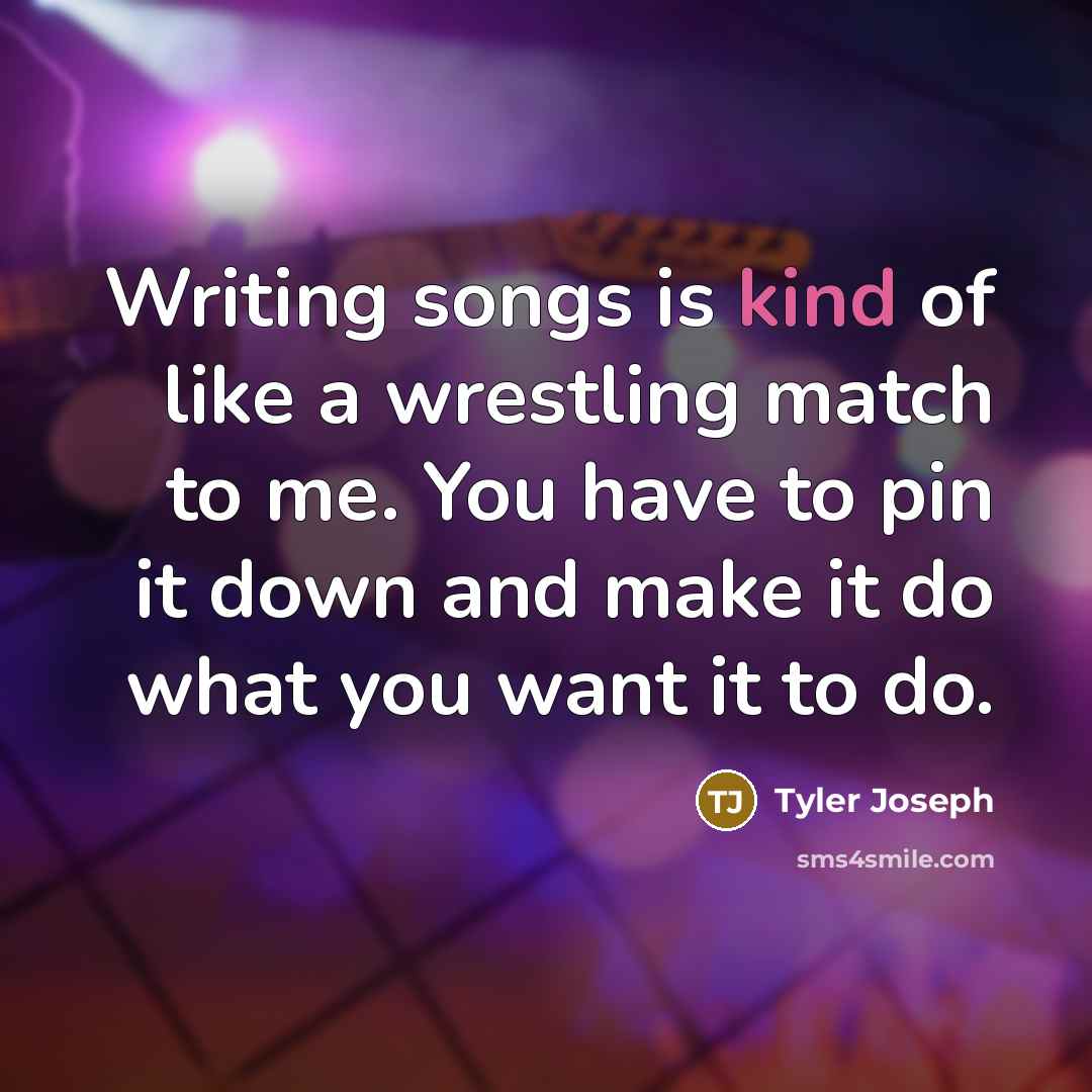 “Writing songs is kind of like a wrestling match to…” quote by Tyler Joseph