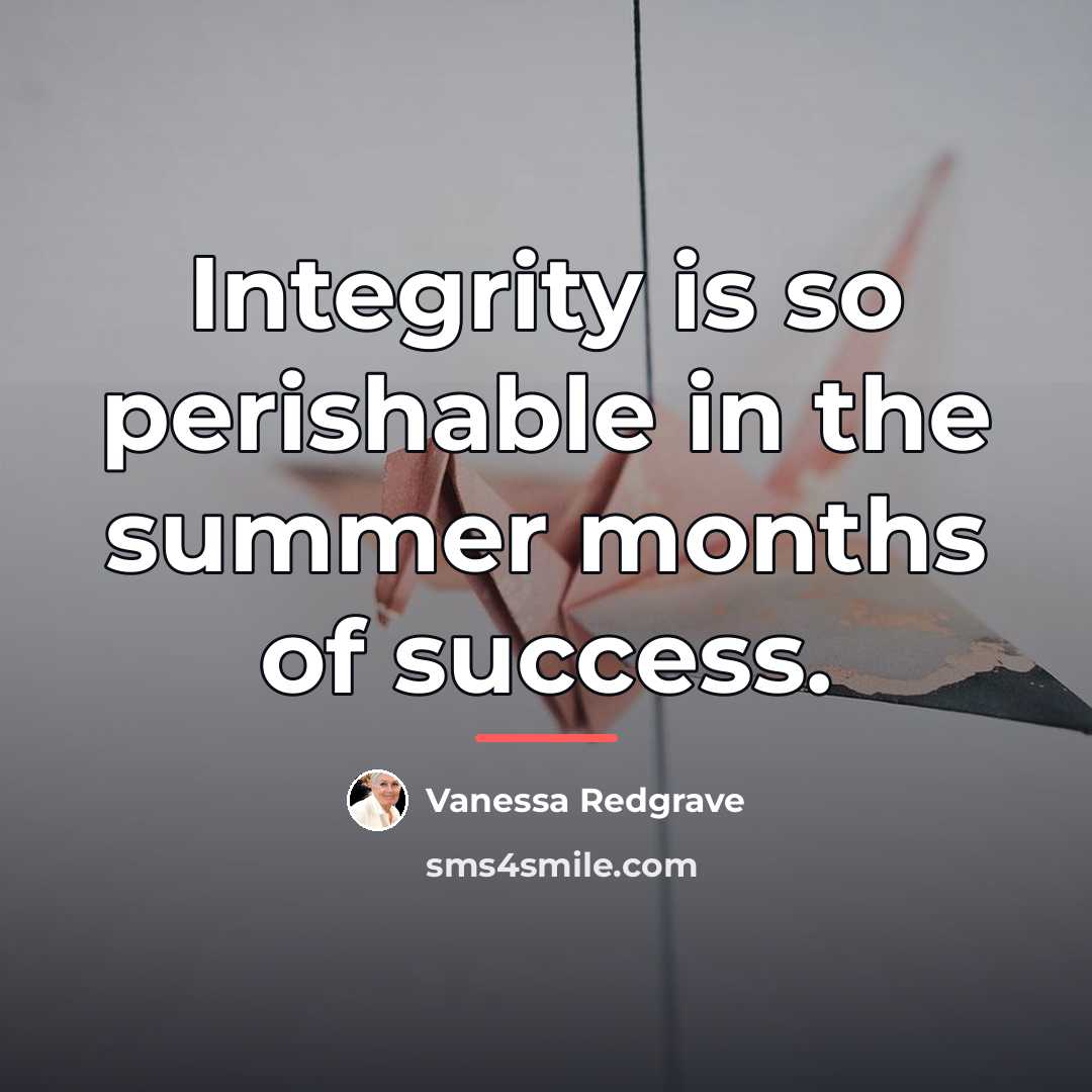 “Integrity is so perishable in the summer months of success.…” quote by Vanessa Redgrave