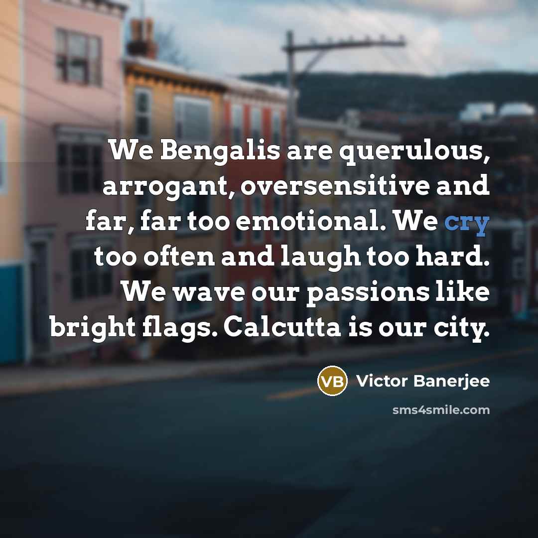 “We Bengalis are querulous, arrogant, oversensitive and far, far too…” quote by Victor Banerjee