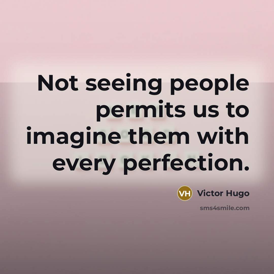 “Not seeing people permits us to imagine them with every…” quote by Victor Hugo