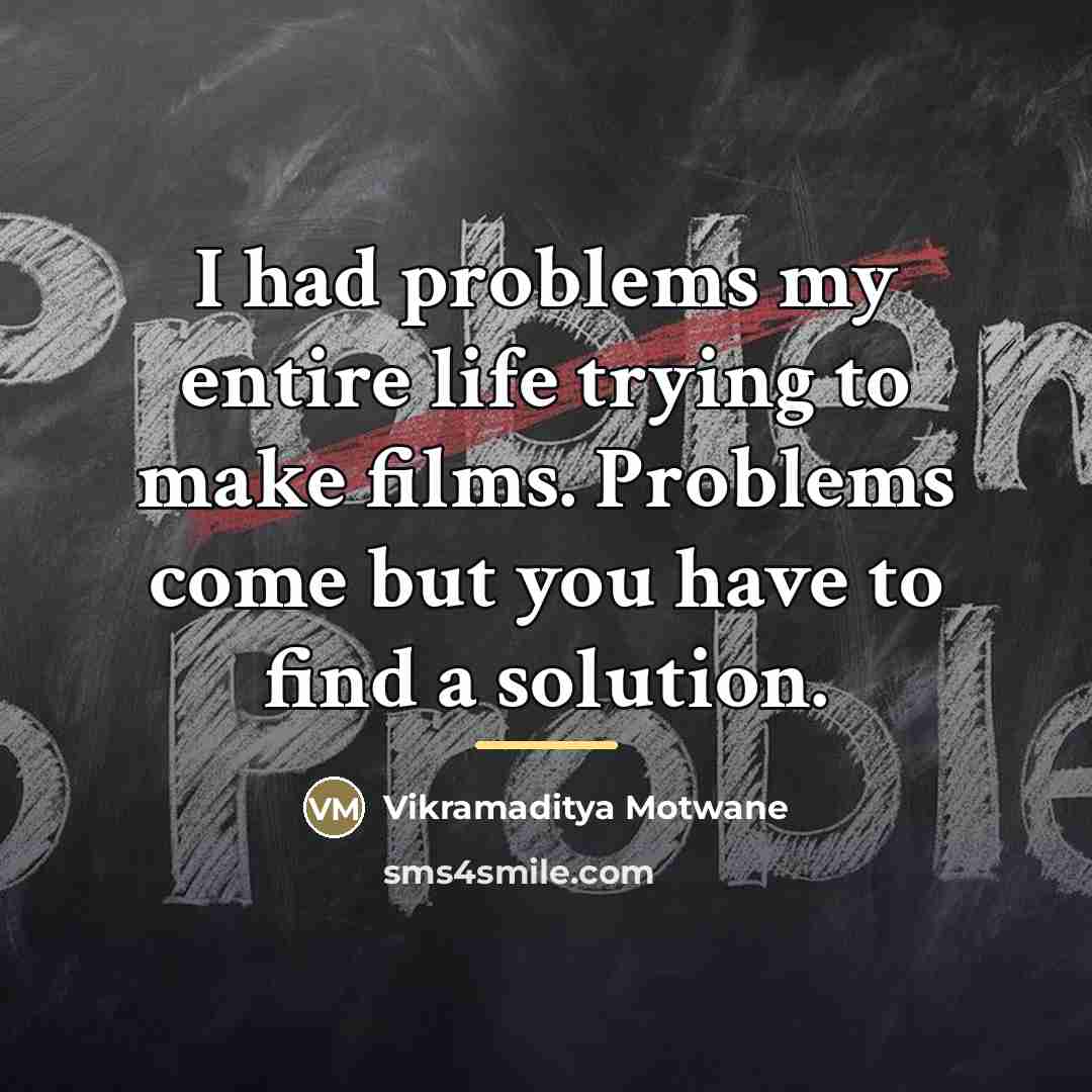 “I had problems my entire life trying to make films.…” quote by Vikramaditya Motwane