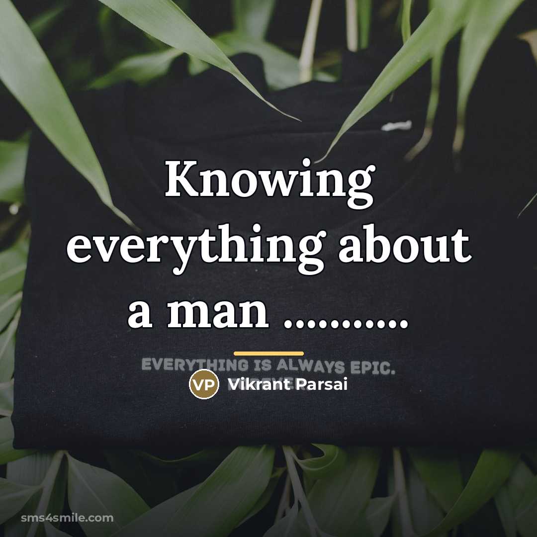 “Knowing everything about a man ...........…” quote by Vikrant Parsai