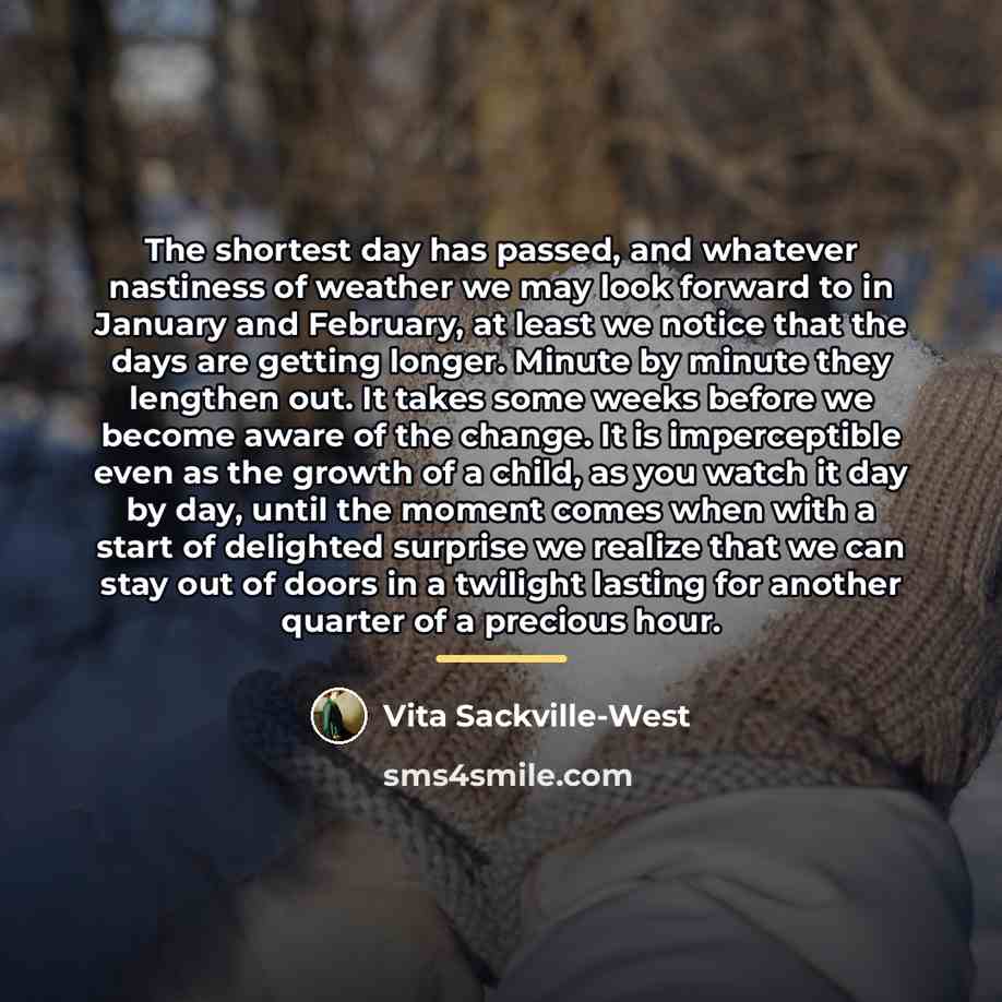 “The shortest day has passed, and whatever nastiness of weather…” quote by Vita Sackville-West
