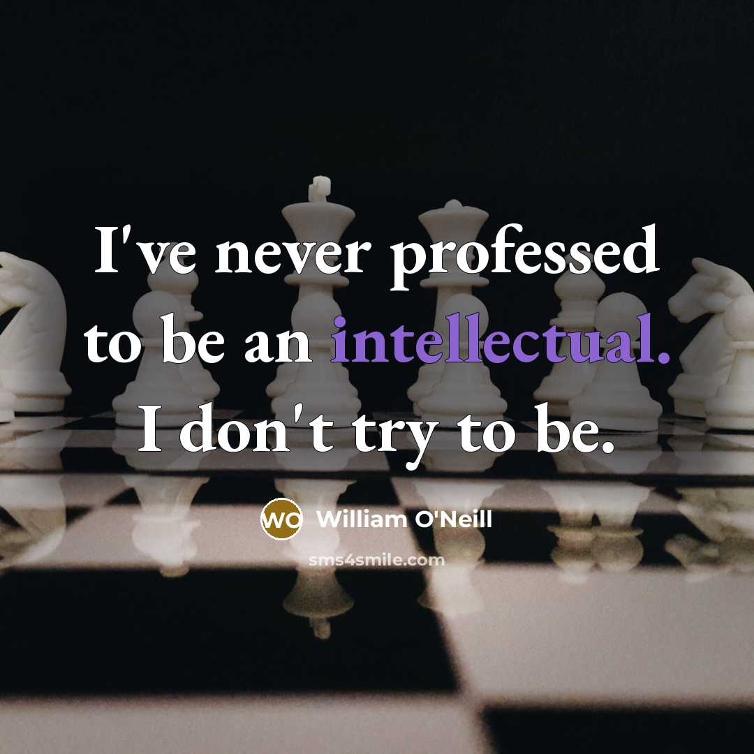 “I've never professed to be an intellectual. I don't try…” quote by William O'Neill