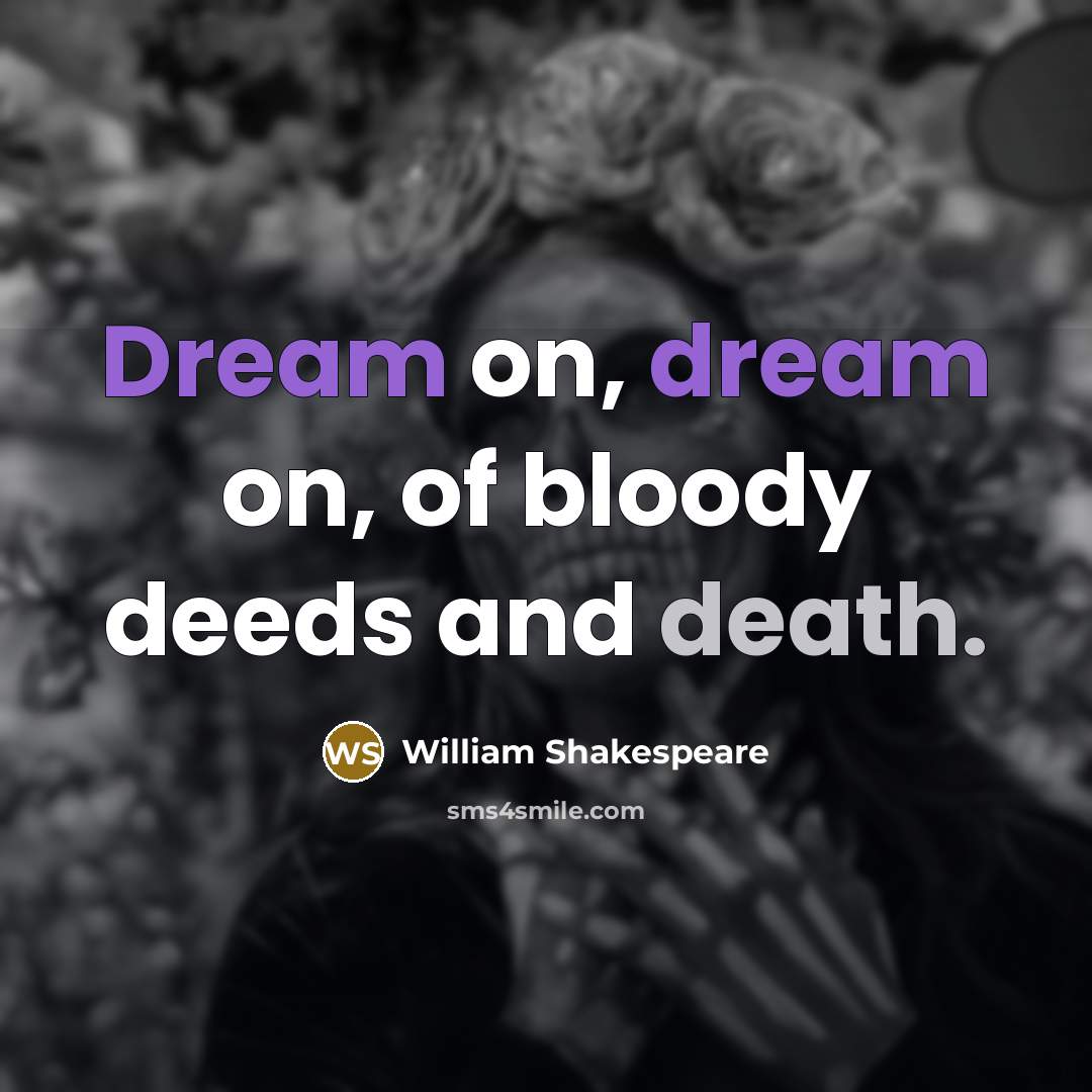 “Dream on, dream on, of bloody deeds and death.…” quote by William Shakespeare