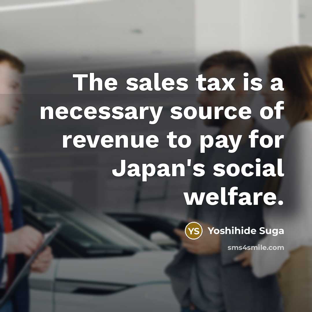 “The sales tax is a necessary source of revenue to…” quote by Yoshihide Suga