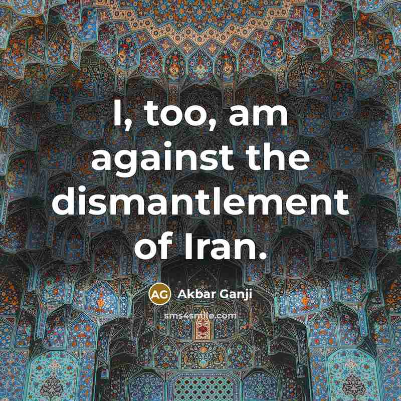 “I, too, am against the dismantlement of Iran.…” quote by Akbar Ganji