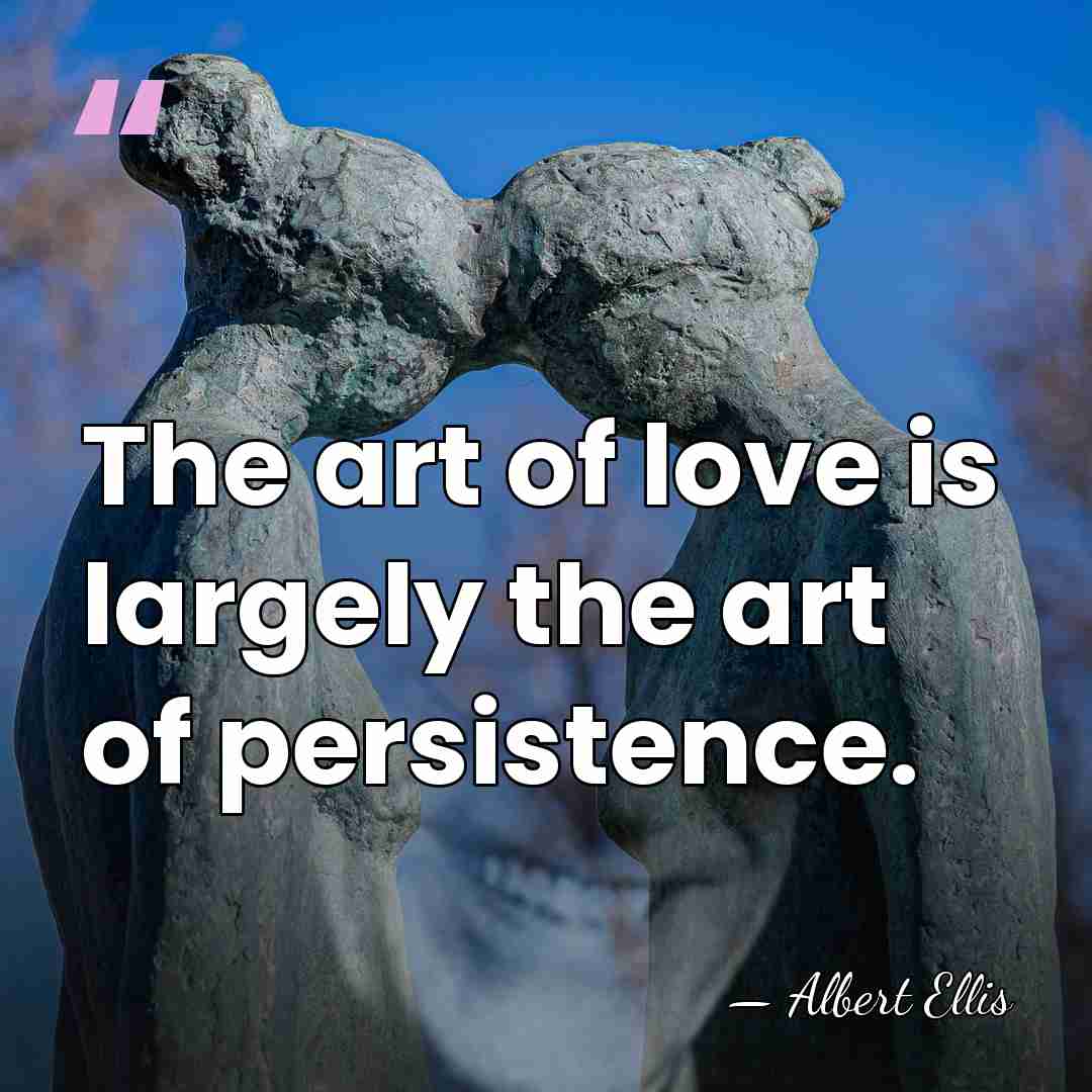 The art of love is largely the art of persistence. - Albert Ellis