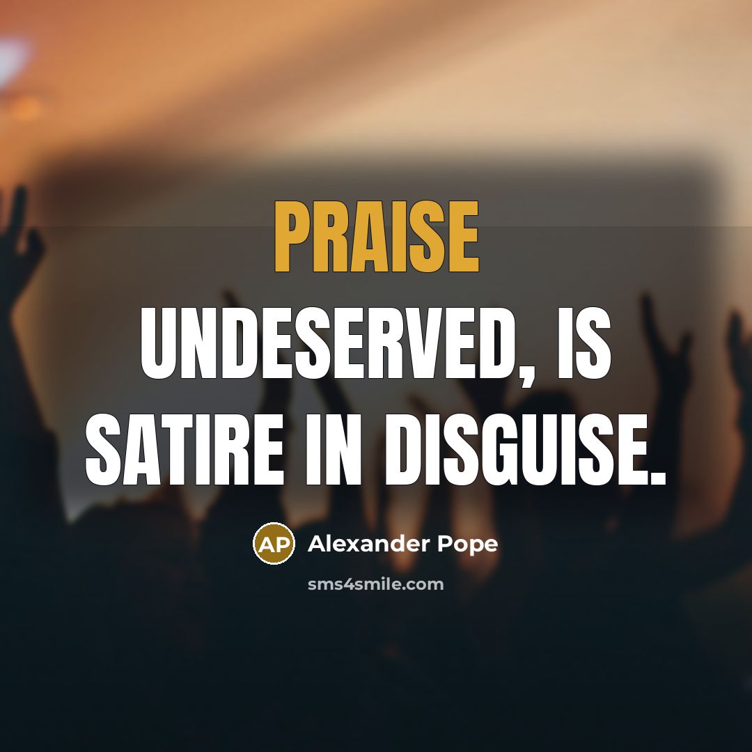 “Praise undeserved, is satire in disguise.…” quote by Alexander Pope