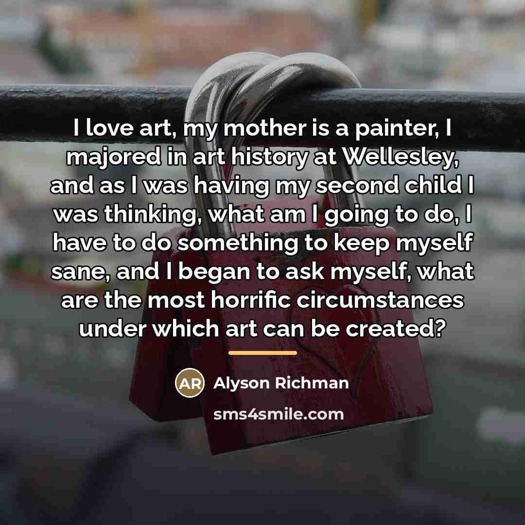 “I love art, my mother is a painter, I majored…” quote by Alyson Richman