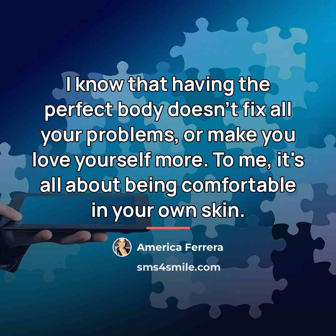 “I know that having the perfect body doesn't fix all…” quote by America Ferrera