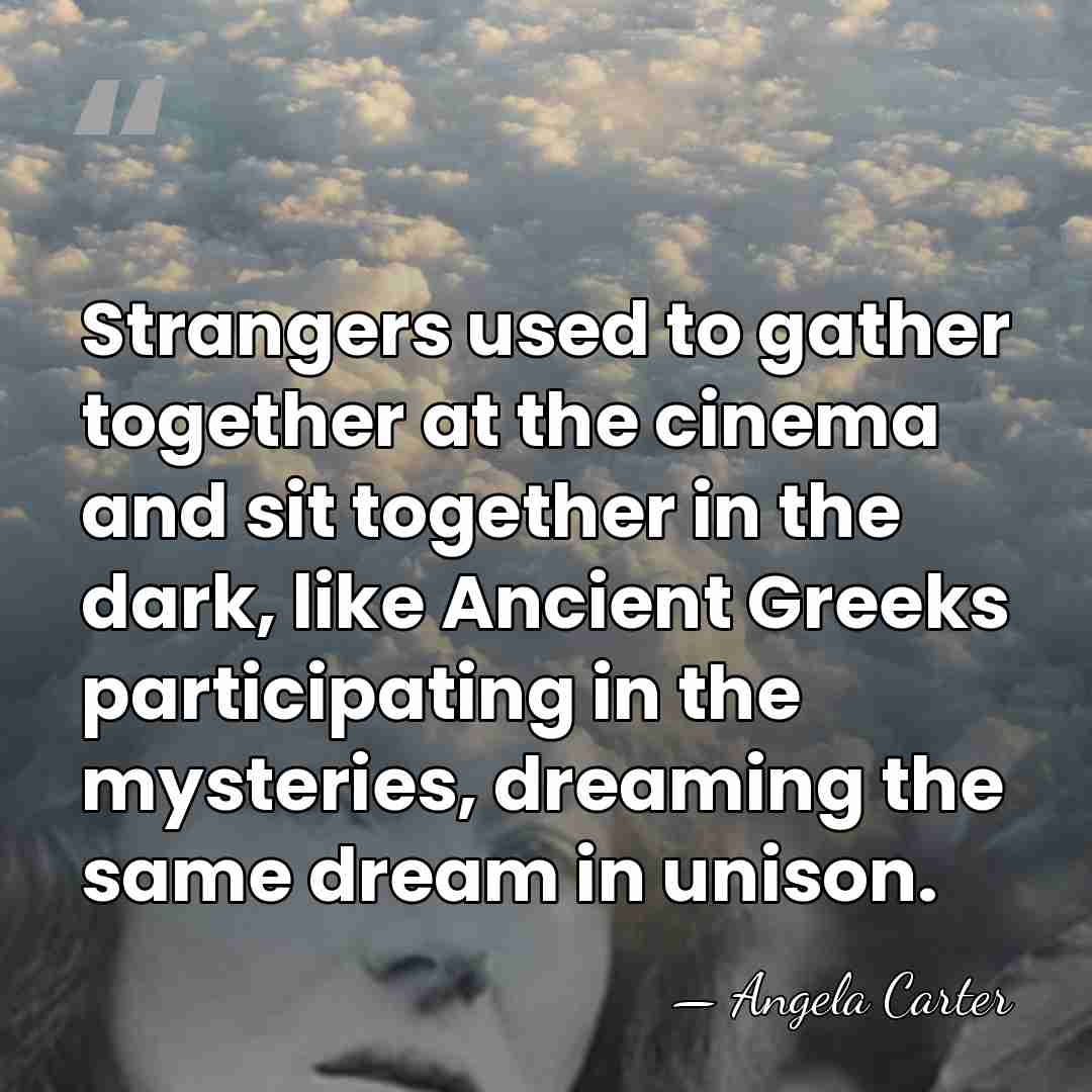 Strangers used to gather together at the cinema and sit together in&hellip; - Angela Carter