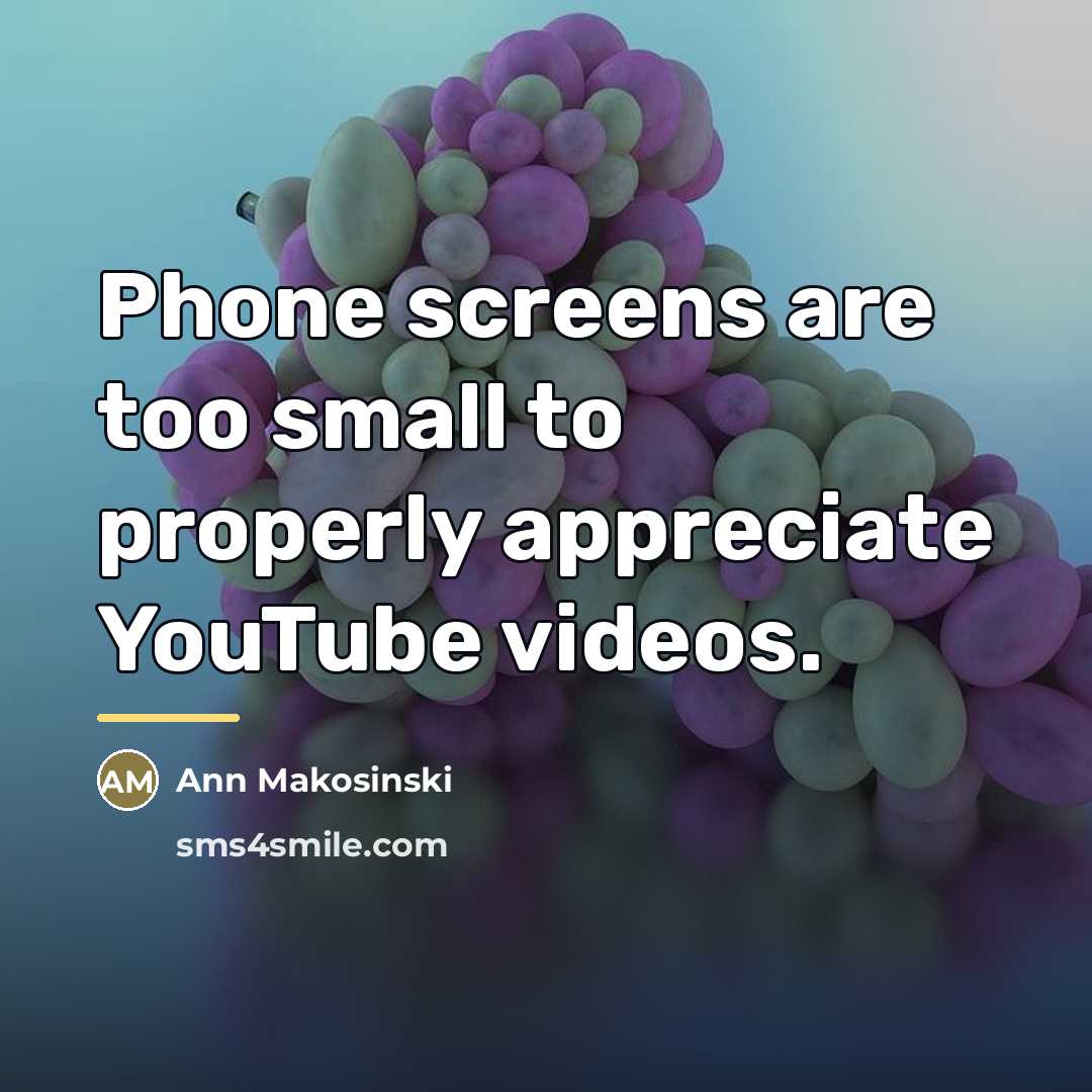 “Phone screens are too small to properly appreciate YouTube videos.…” quote by Ann Makosinski