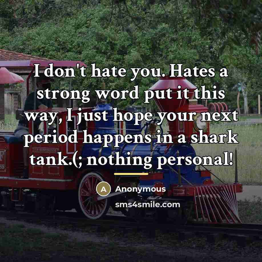 “I don't hate you. Hates a strong word put it…” quote by Anonymous