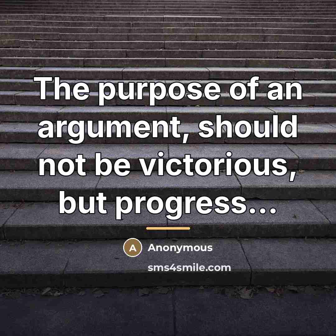 “The purpose of an argument, should not be victorious, but…” quote by Anonymous