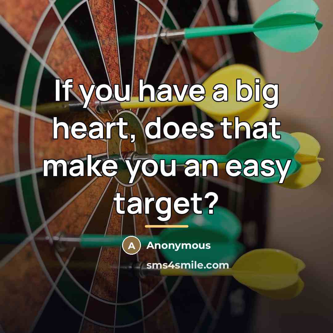 “If you have a big heart, does that make you…” quote by Anonymous