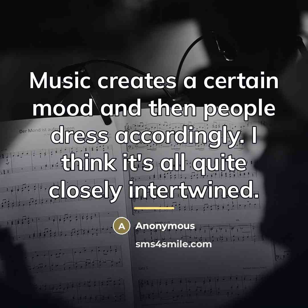 “Music creates a certain mood and then people dress accordingly.…” quote by Anonymous