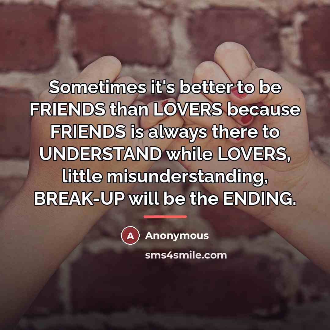 “Sometimes it's better to be FRIENDS than LOVERS because FRIENDS…” quote by Anonymous