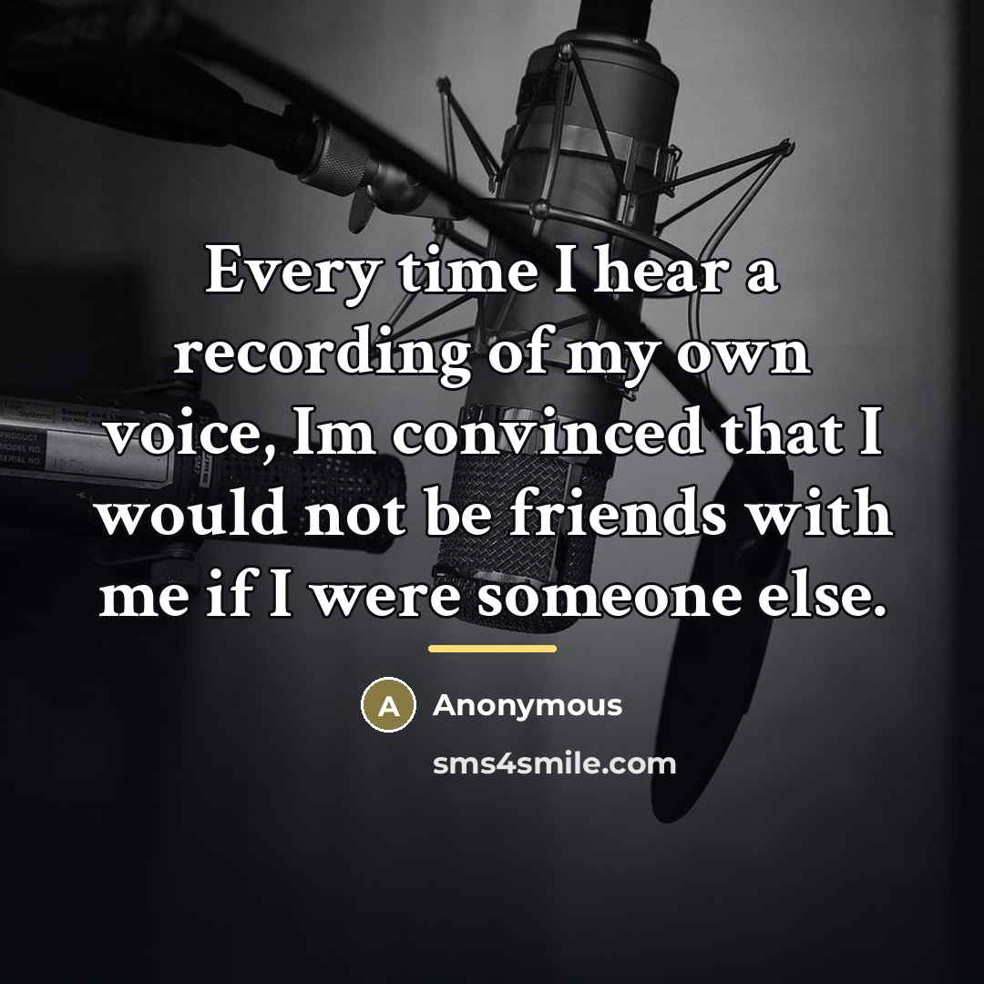 “Every time I hear a recording of my own voice,…” quote by Anonymous