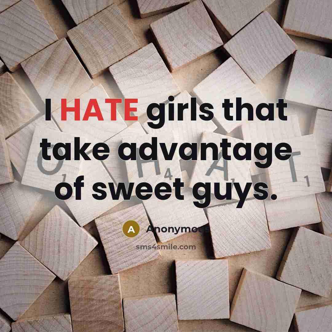 “I HATE girls that take advantage of sweet guys.” quote by Anonymous