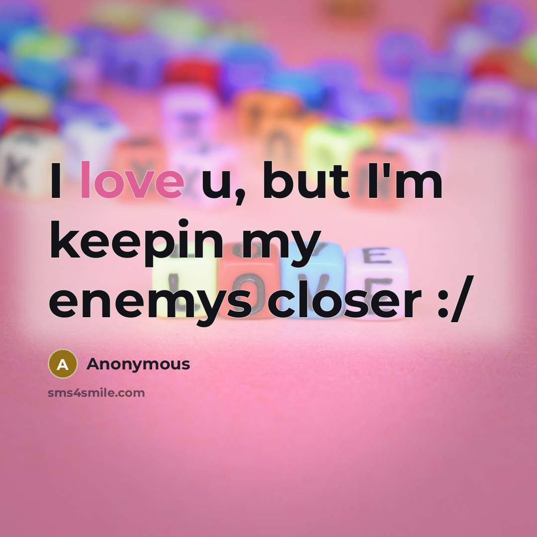 “I love u, but I'm keepin my enemys closer :/” quote by Anonymous
