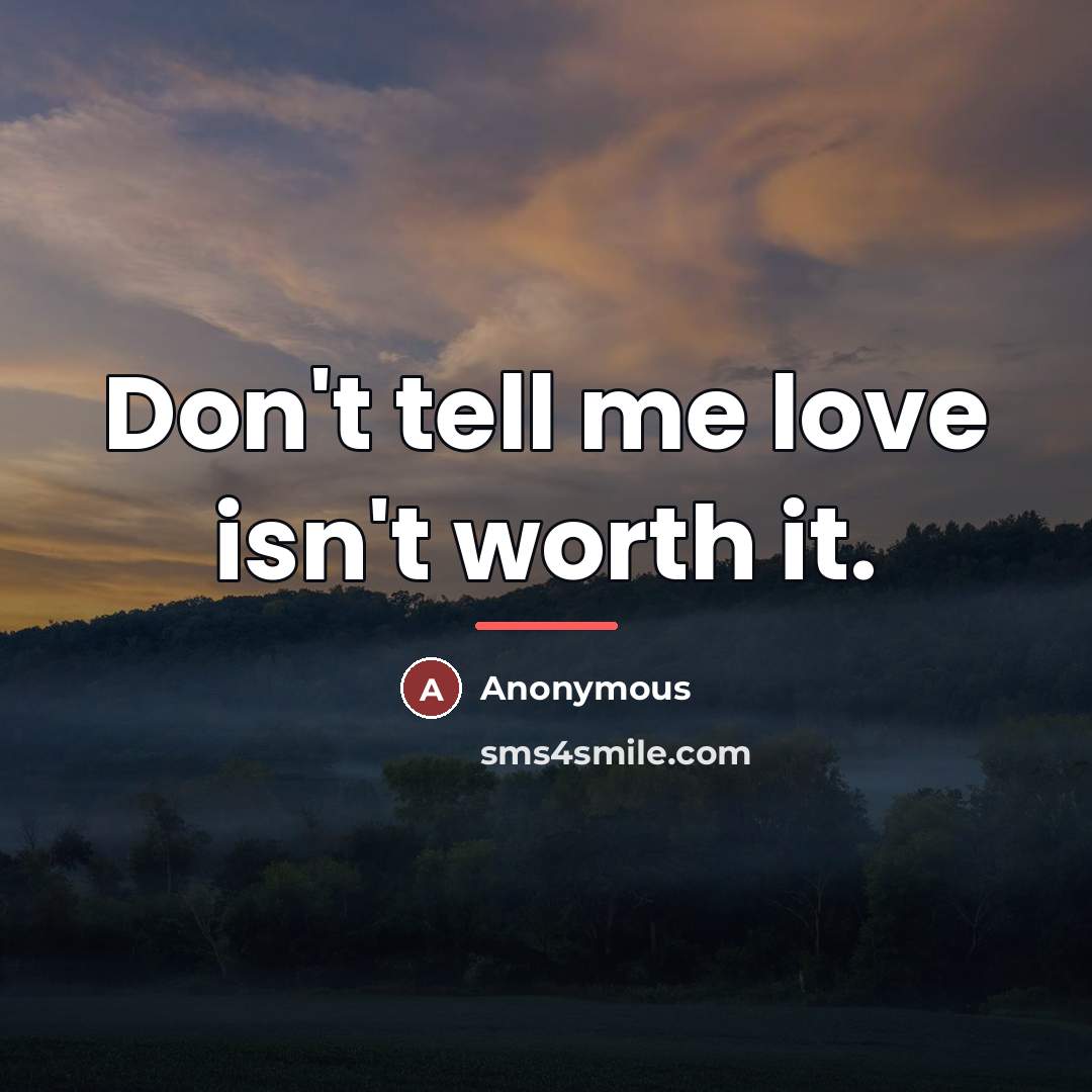 “Don't tell me love isn't worth it.…” quote by Anonymous