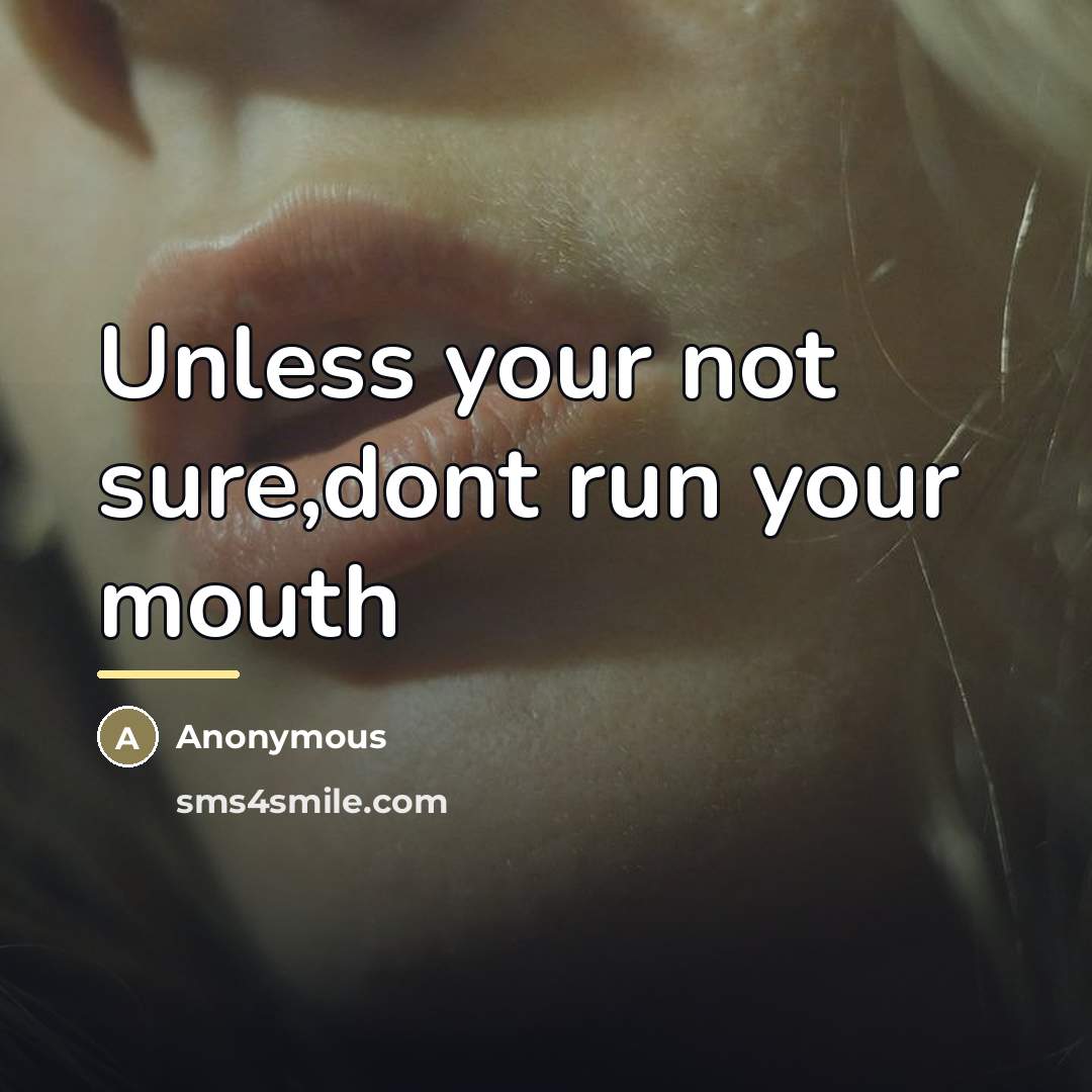 “Unless your not sure,dont run your mouth…” quote by Anonymous