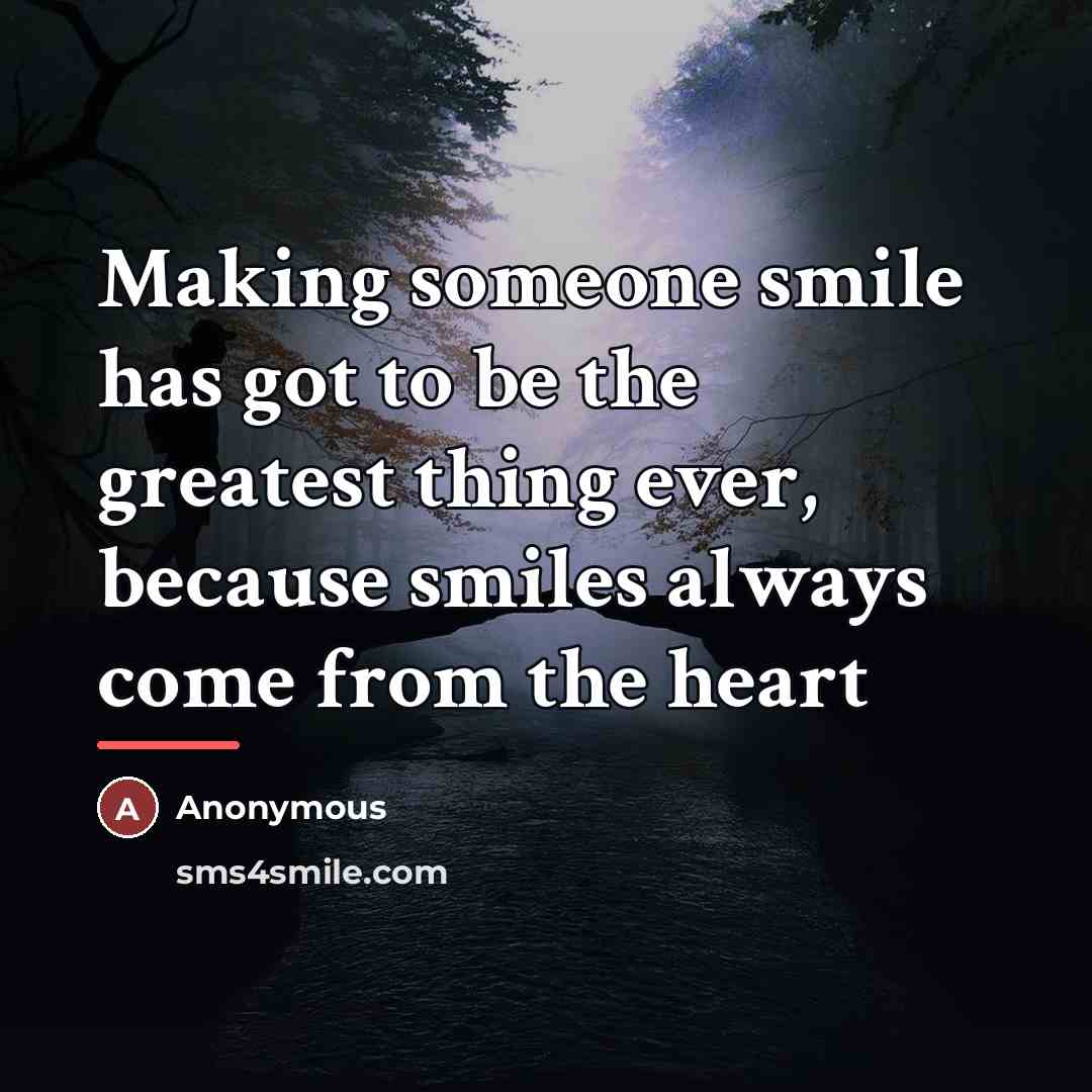 “Making someone smile has got to be the greatest thing…” quote by Anonymous