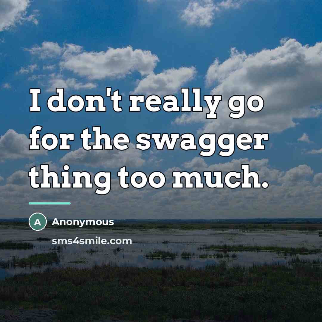 “I don't really go for the swagger thing too much.…” quote by Anonymous