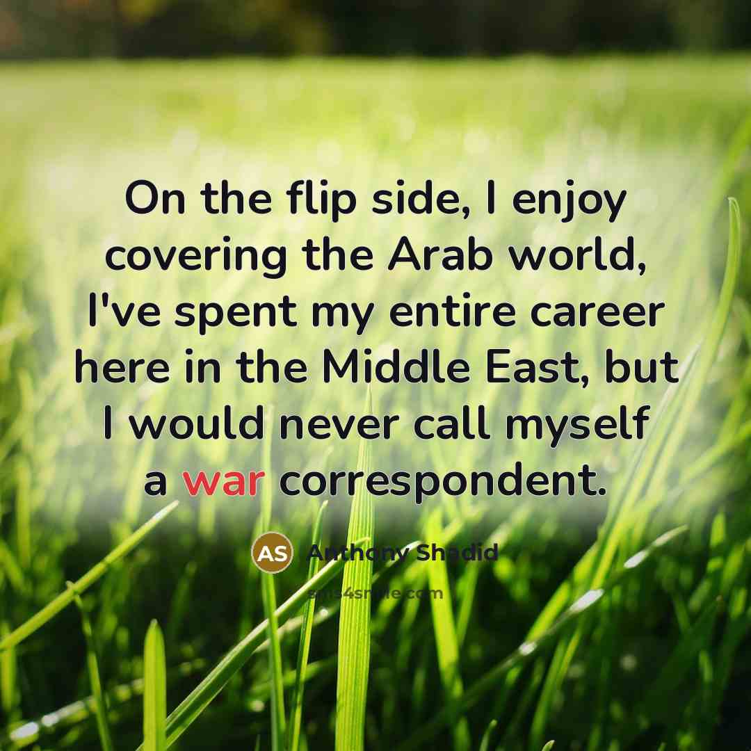 “On the flip side, I enjoy covering the Arab world,…” quote by Anthony Shadid