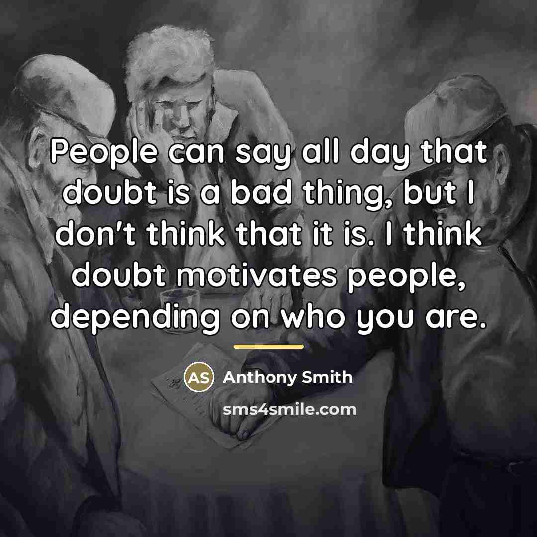 “People can say all day that doubt is a bad…” quote by Anthony Smith