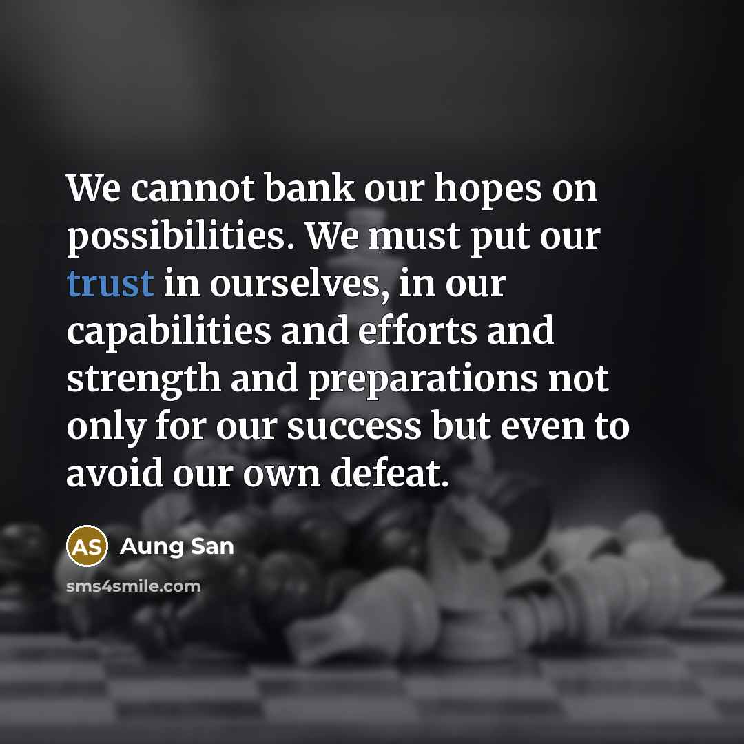 “We cannot bank our hopes on possibilities. We must put…” quote by Aung San