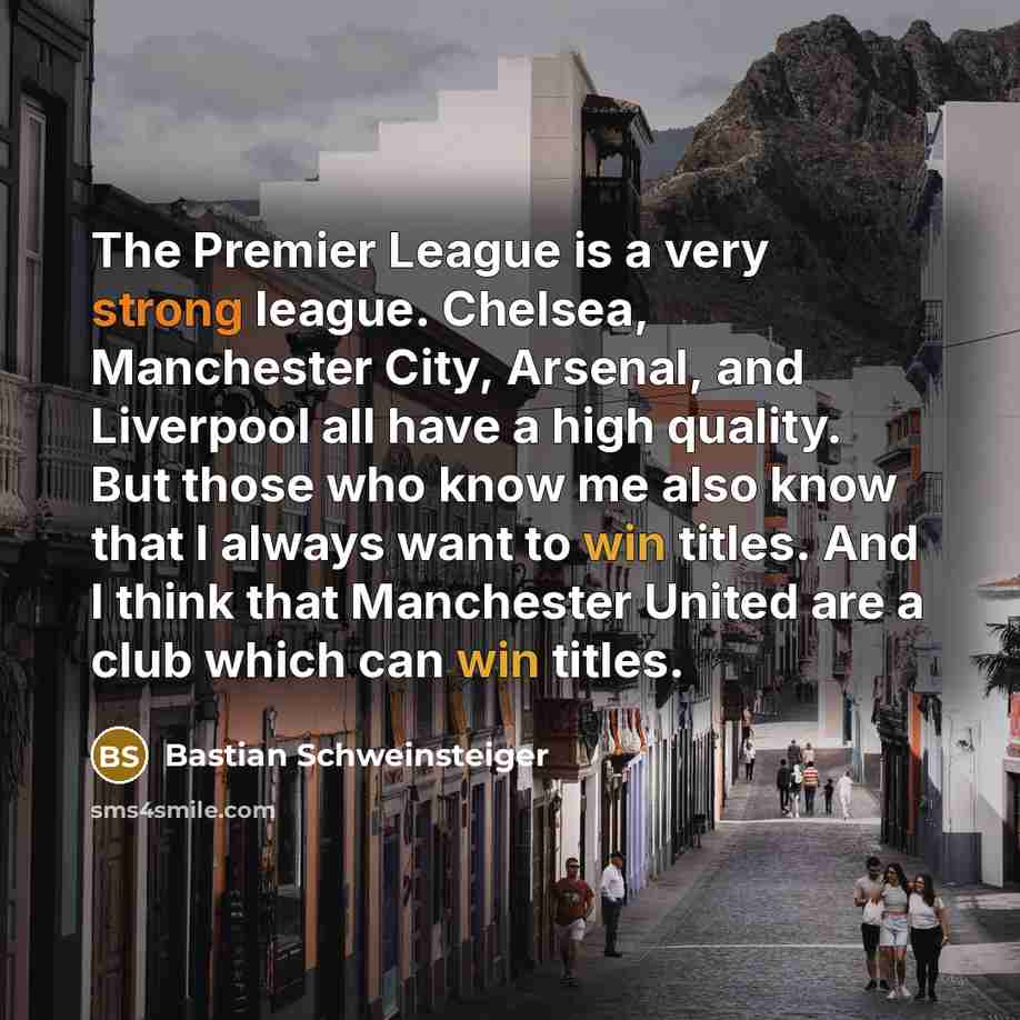 “The Premier League is a very strong league. Chelsea, Manchester…” quote by Bastian Schweinsteiger