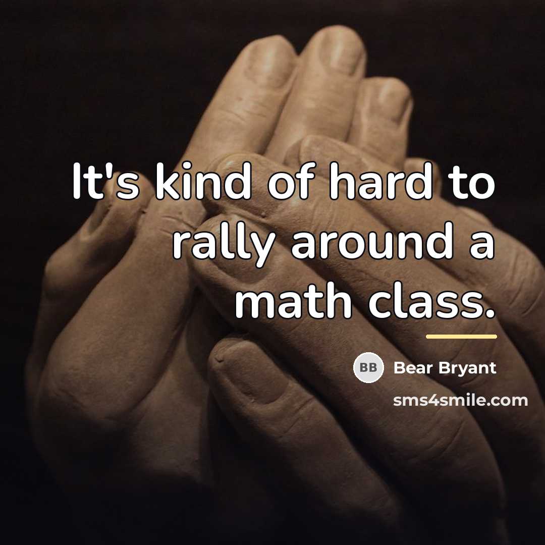 “It's kind of hard to rally around a math class.…” quote by Bear Bryant