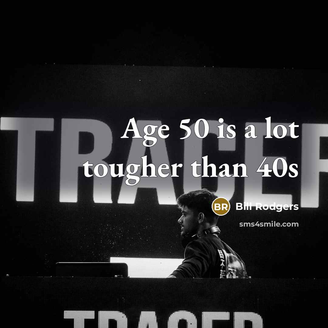 “Age 50 is a lot tougher than 40s…” quote by Bill Rodgers