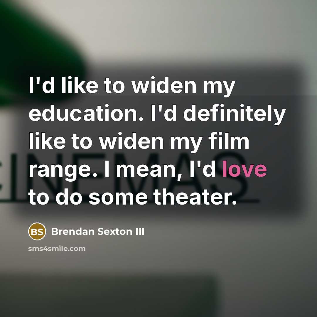 “I'd like to widen my education. I'd definitely like to…” quote by Brendan Sexton III