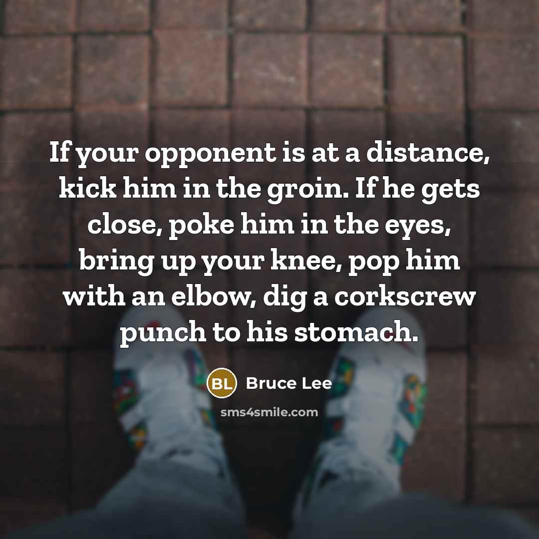 “If your opponent is at a distance, kick him in…” quote by Bruce Lee