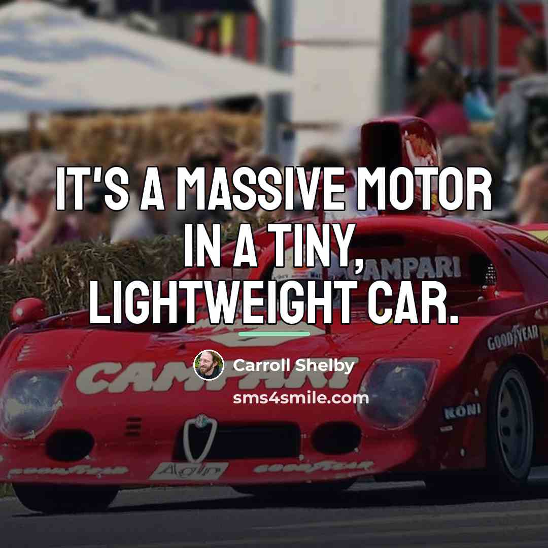 “It's a massive motor in a tiny, lightweight car.…” quote by Carroll Shelby