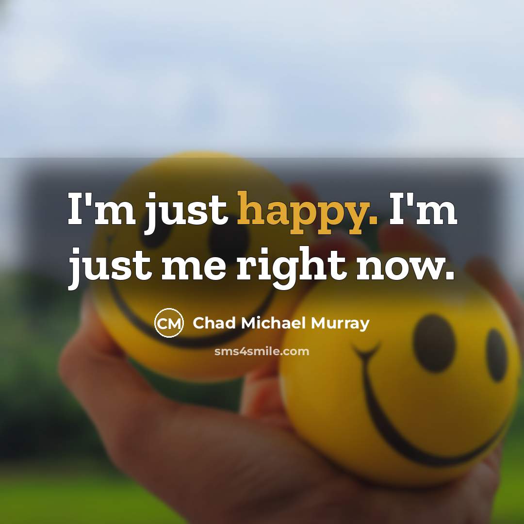 “I'm just happy. I'm just me right now.…” quote by Chad Michael Murray