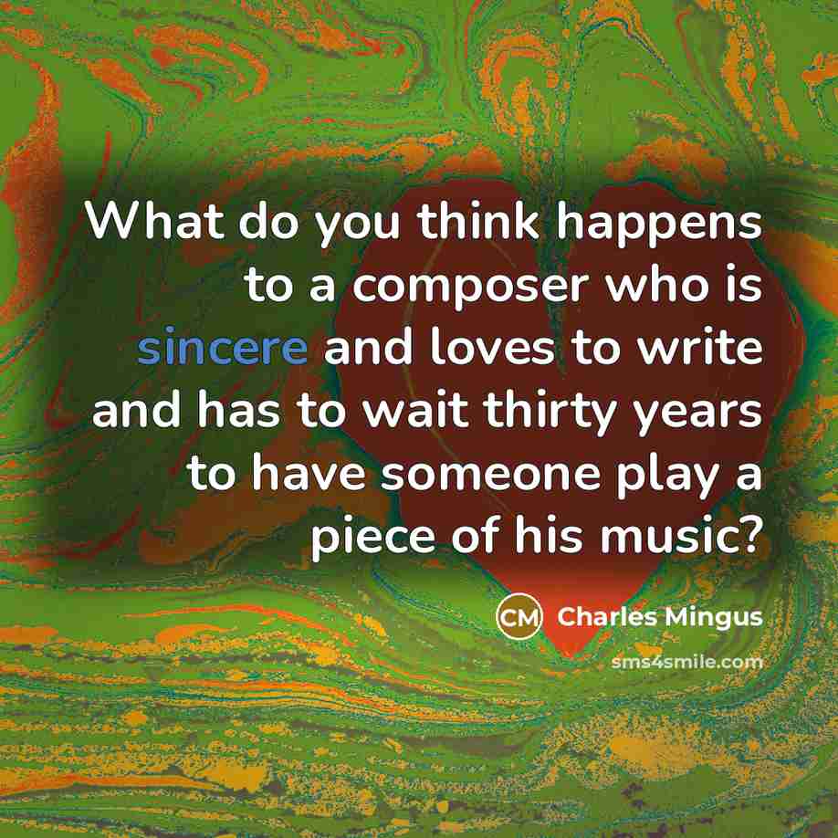 “What do you think happens to a composer who is…” quote by Charles Mingus