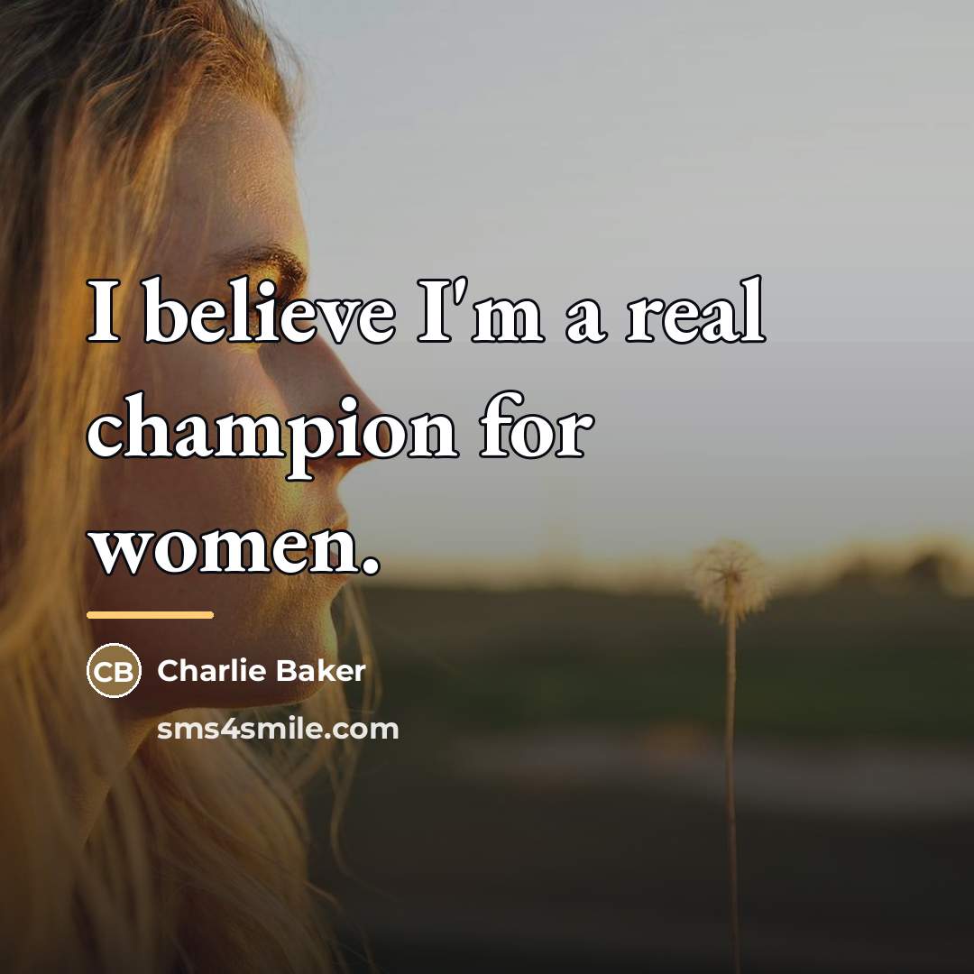 “I believe I'm a real champion for women.…” quote by Charlie Baker
