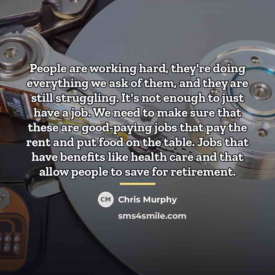 “People are working hard, they're doing everything we ask of…” quote by Chris Murphy