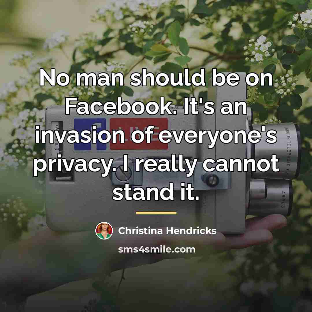 “No man should be on Facebook. It's an invasion of…” quote by Christina Hendricks