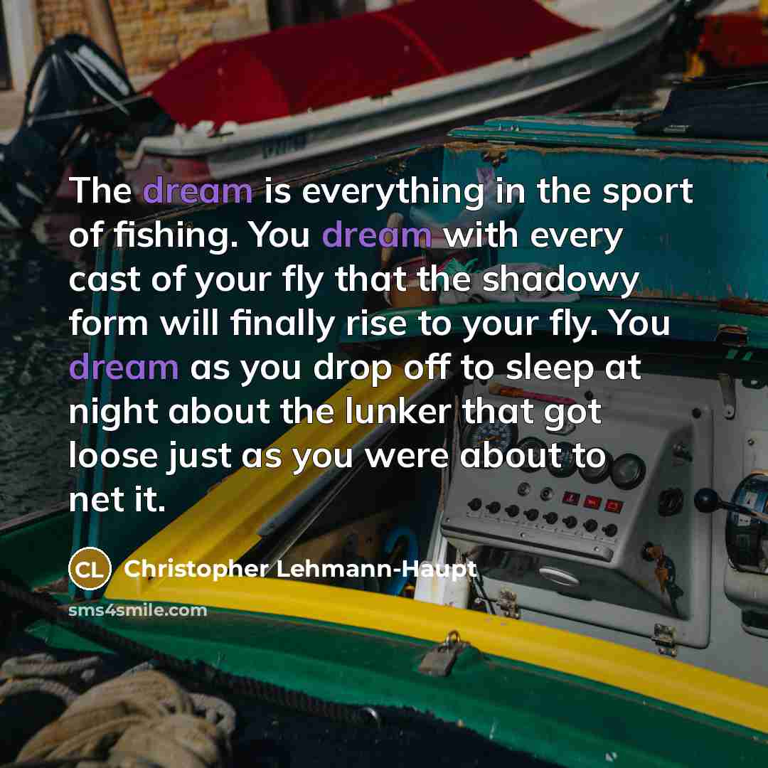 “The dream is everything in the sport of fishing. You…” quote by Christopher Lehmann-Haupt